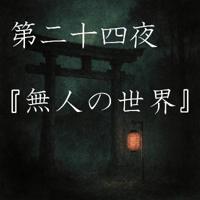 【怪談】第二十四夜『無人の世界』