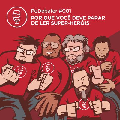 PODEBATER#001 - Porque você deve parar de ler Super-Heróis. PODEBATER#001 - Porque você deve parar de ler Super-Heróis.