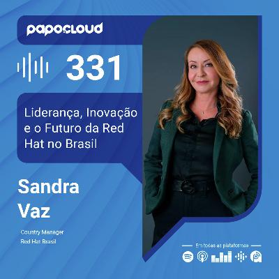 Papo Cloud 331 - Liderança, Inovação e o Futuro da Red Hat no Brasil - Sandra Vaz - Red Hat
