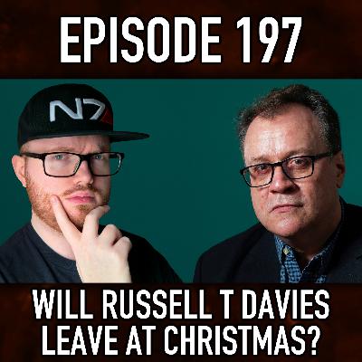 Episode 197: Will Russell T Davies Leave At Christmas?