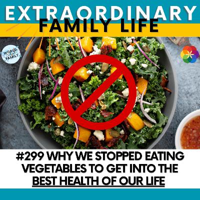 #299 Why We STOPPED Eating Vegetables to Get into the BEST Health of Our Life #299 Why We STOPPED Eating Vegetables to Get into the BEST Health of Our Life
