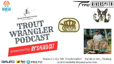 Trout Wrangler Podcast S2. Ep.49: Travis Luther - Outdoor Art, Fishing and Creativity Beyond a Canvas Trout Wrangler Podcast S2. Ep.49: Travis Luther - Outdoor Art, Fishing and Creativity Beyond a Canvas