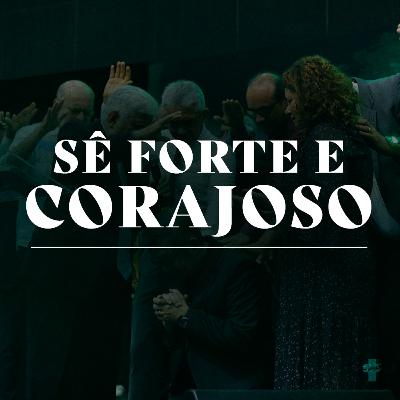 Episódio 173 - Sê Forte e Corajoso - Pr. José João Mesquita