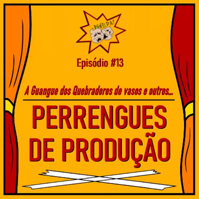 13 - A Gangue dos Quebradores de Vasos e outros Perrengues de Produção