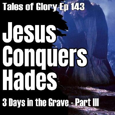 Jesus Conquers Death - Opens Paradise - 3 Days in the Grave - Sheol - Part III - TOG EP 143 Jesus Conquers Death - Opens Paradise - 3 Days in the Grave - Sheol - Part III - TOG EP 143