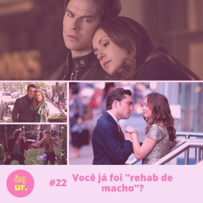 #22 Você já foi "rehab de macho"?