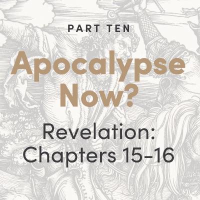 Apocalypse Now? The Book of Revelation: Chapters 15-16