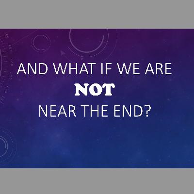 Episode 189: And what if we are NOT near the end?