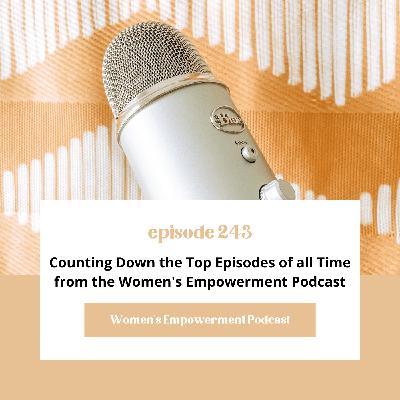 E243: Counting Down the Top Episodes of All Time from the Women's Empowerment Podcast