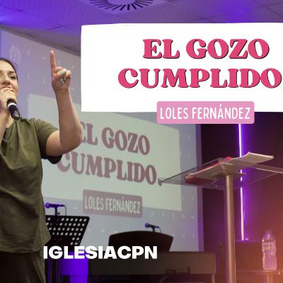 El Gozo Cumplido - Loles Fernández | IGLESIACPN El Gozo Cumplido - Loles Fernández | IGLESIACPN