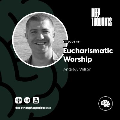 Episode 89. Eucharismatic Worship (Andrew Wilson)