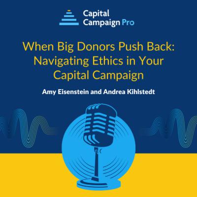 When Big Donors Push Back: Navigating Ethics in Your Capital Campaign