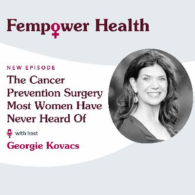 The Cancer Prevention Surgery Most Women Have Never Heard Of - Fempower Health | A Women's Health Podcast