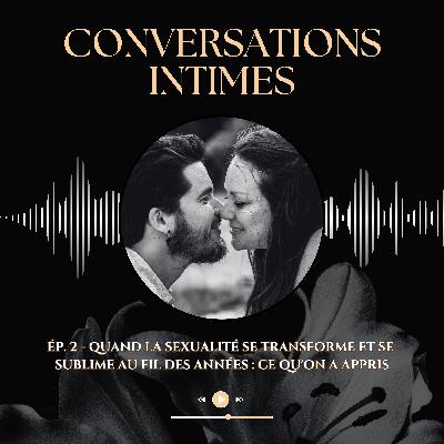 Ép. 2 - Quand la sexualité se transforme et se sublime au fil des années : ce qu'on a appris