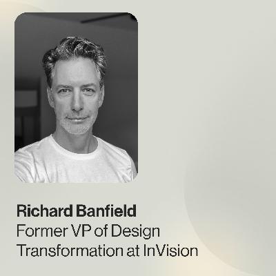Richard Banfield, ex-VP of Design Transformation @ InVision — Assembling Healthy Teams for Design Success