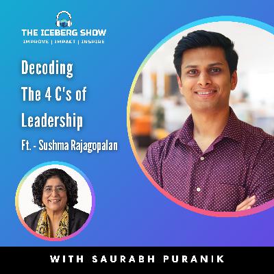 Episode 12: Sushma Rajagopalan - Decoding The 4 C's Of Leadership | The Iceberg Show | Saurabh Puranik