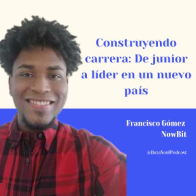 Construyendo carrera: De junior a líder en un nuevo país - Francisco Gómez