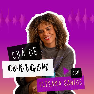 Ep.3 - O PREÇO DE DAR CONTA, Chá de Coragem com Elisama Santos