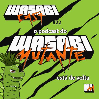 Wasabicast 22 - O podcast do Wasabi Mutante está de volta (Quem é morto sempre volta)