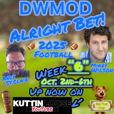 DWMOD Alright Bet! Football _25 week 6 Oct_ 2-6th DWMOD Alright Bet! Football _25 week 6 Oct_ 2-6th