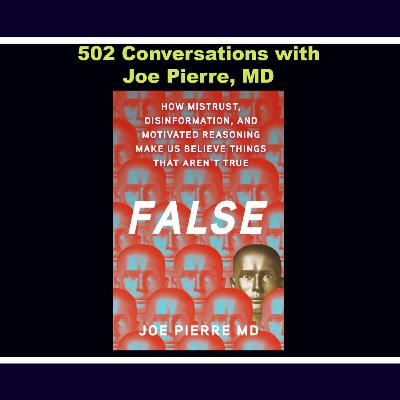 Dr. Joe Pierre ~ False: How Mistrust, Disinformation, and Motivated Reasoning Make Us Believe Things That Aren’t True Dr. Joe Pierre ~ False: How Mistrust, Disinformation, and Motivated Reasoning Make Us Believe Things That Aren’t True