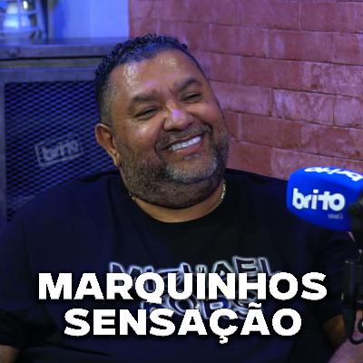 MARQUINHOS SENSAÇÃO - Brito Podcast #282