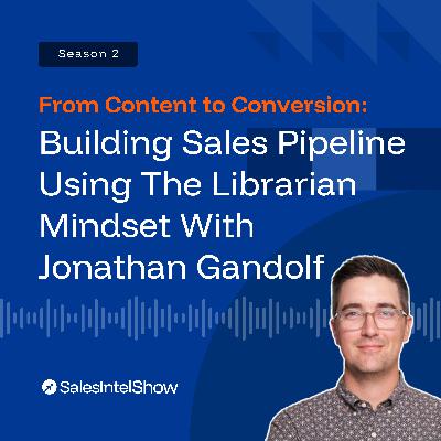 From Content to Conversion: Building Sales Pipeline Using The Librarian Mindset With Jonathan Gandolf