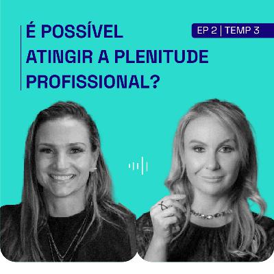 [PODCAST | EP. 2 | 3ª TEMP] É possível atingir a plenitude profissional?