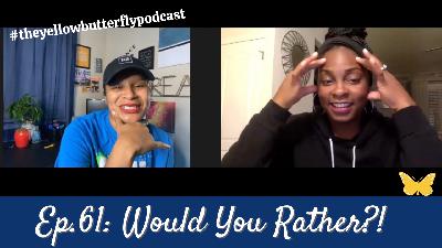 Would You Rather?! - #theyellowbutterflypodcast