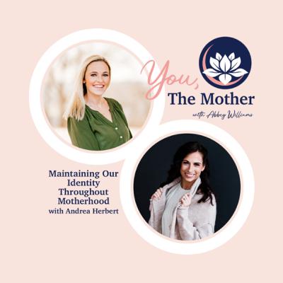 Maintaining Our Identity Throughout Motherhood with Andrea Herbert