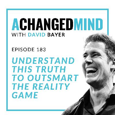 183 Understand This Truth to Outsmart the Reality Game
