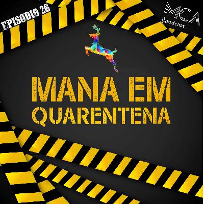 MCA - Ep. 26 - Mana em Quarentena