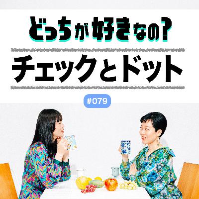 【#079 チェックとドット、どっちが好きなの?】 【#079 チェックとドット、どっちが好きなの?】