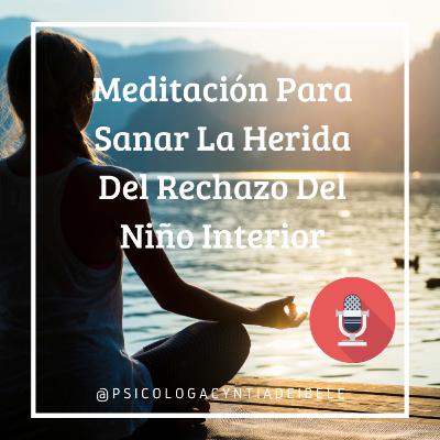 Meditación Para Sanar El Trauma De Rechazo Del Niño Interior @psicologacyntiadeibele