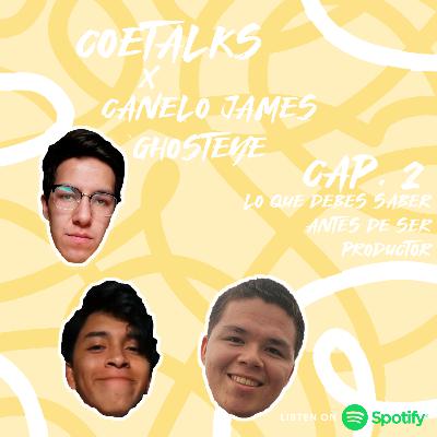 Coetalks x Canelo James y Ghosteye: Lo que debes saber antes de ser productor.
