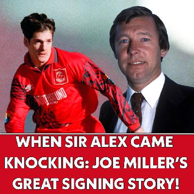 When Sir Alex Ferguson came knocking: Joe Miller's UNBELIEVABLE signing story! | The Football Show