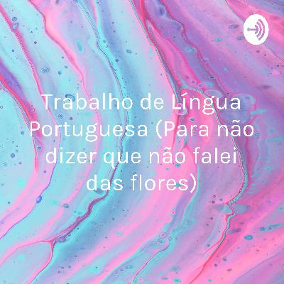 Trabalho de Língua Portuguesa (Para não dizer que não falei das flores). Trabalho de Língua Portuguesa (Para não dizer que não falei das flores).