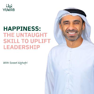 Happiness: The Untaught Skill to Uplift Leadership  | Yuwab w/ Saeed Alghafri