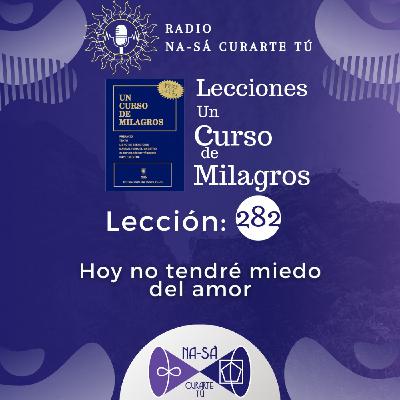 Lección 282 - UCDM - Hoy no tendré miedo del amor