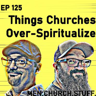 125. Things Churches Over-Spiritualize