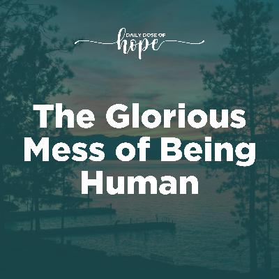 The Glorious Mess of Being Human EP 227 The Glorious Mess of Being Human EP 227