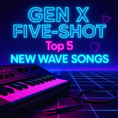Gen X Five-Shot: Top 5 New Wave Songs