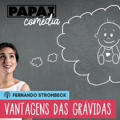 #08 - VANTAGENS DE SE ESTAR GRÁVIDA | Papai Comédia