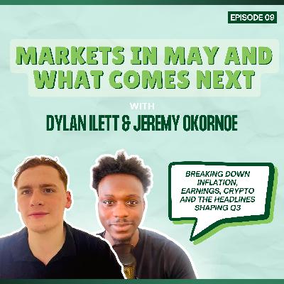 Episode 09: Markets in May and What Comes Next - with Dylan Ilett and Jeremy Okornoe