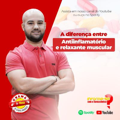 A DIFERENÇA ENTRE ANTIINFLAMATÓRIO E RELAXANTE MUSCULAR | Informe-se com o Farmacêutico Podcast