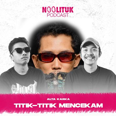 #236 Alta Karka | Titik-Titik Mencekam | Ngglituk