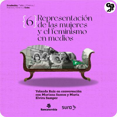 T1E6 - Representación de las mujeres y el feminismo en medios, con Mariana Santos y María Elvira Samper