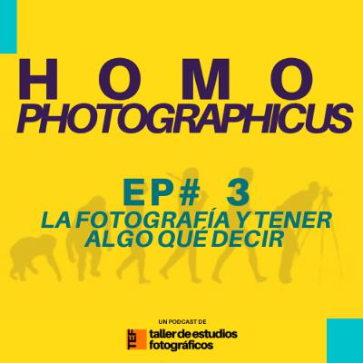 EP#3 - LA FOTOGRAFÍA Y TENER ALGO QUÉ DECIR