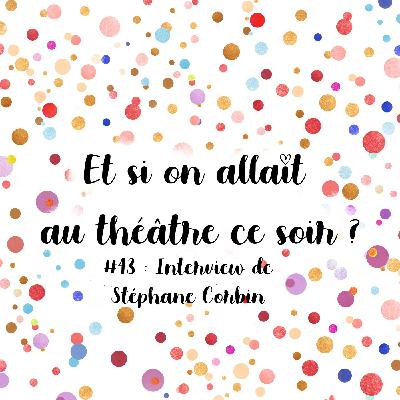 Episode 43 : Interview de Stéphane Corbin, compositeur, metteur en scène et créateur du collectif Les Funambules