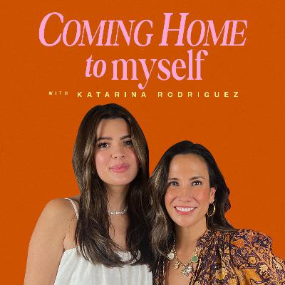 Coming Home to Myself with Katarina Rodriguez